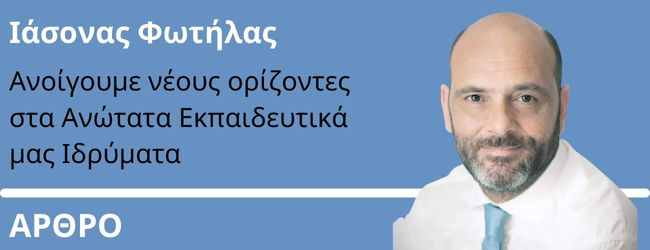 Ανοίγουμε νέους ορίζοντες στα Ανώτατα Εκπαιδευτικά μας Ιδρύματα - Γράφει ο Ιάσονας Φωτήλας